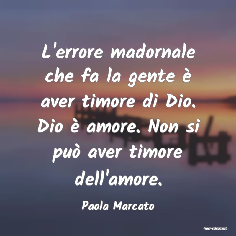 frasi di  Paola Marcato
