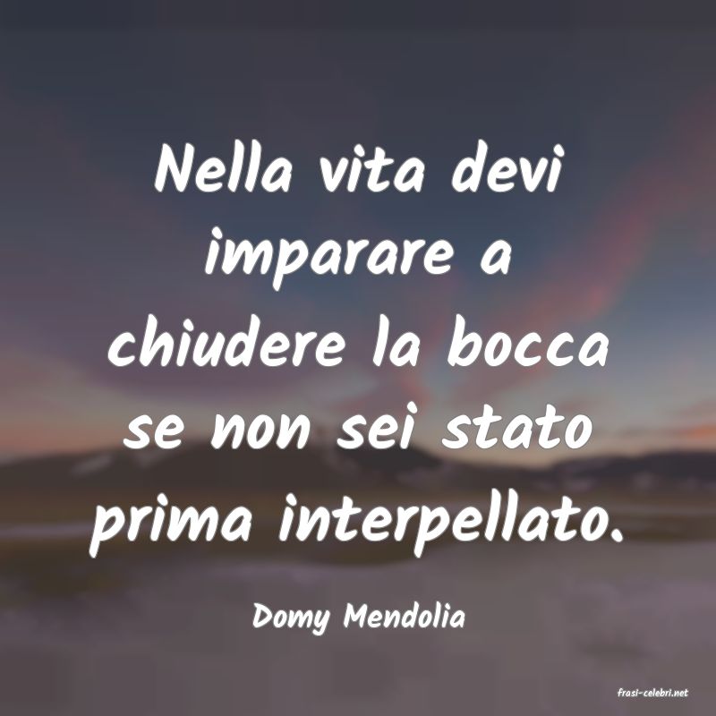 frasi di  Domy Mendolia
