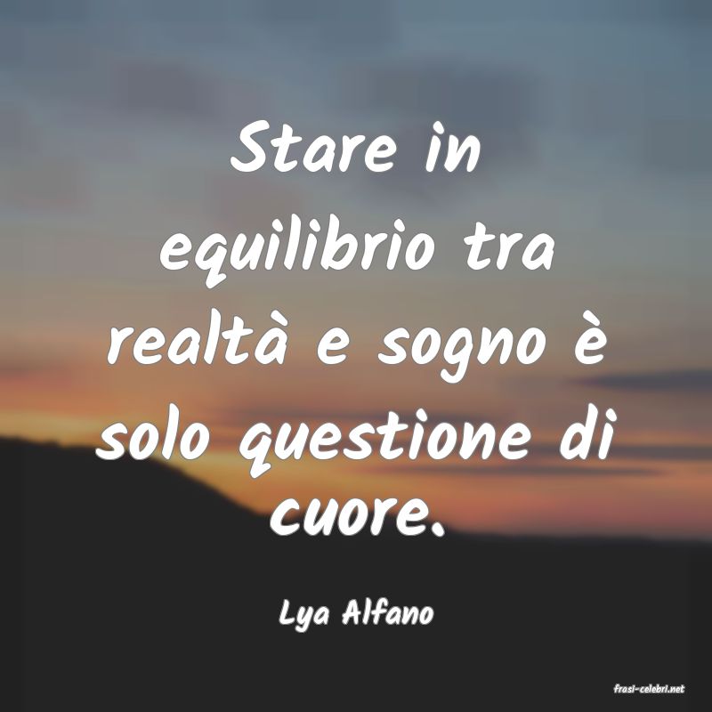 frasi di  Lya Alfano
