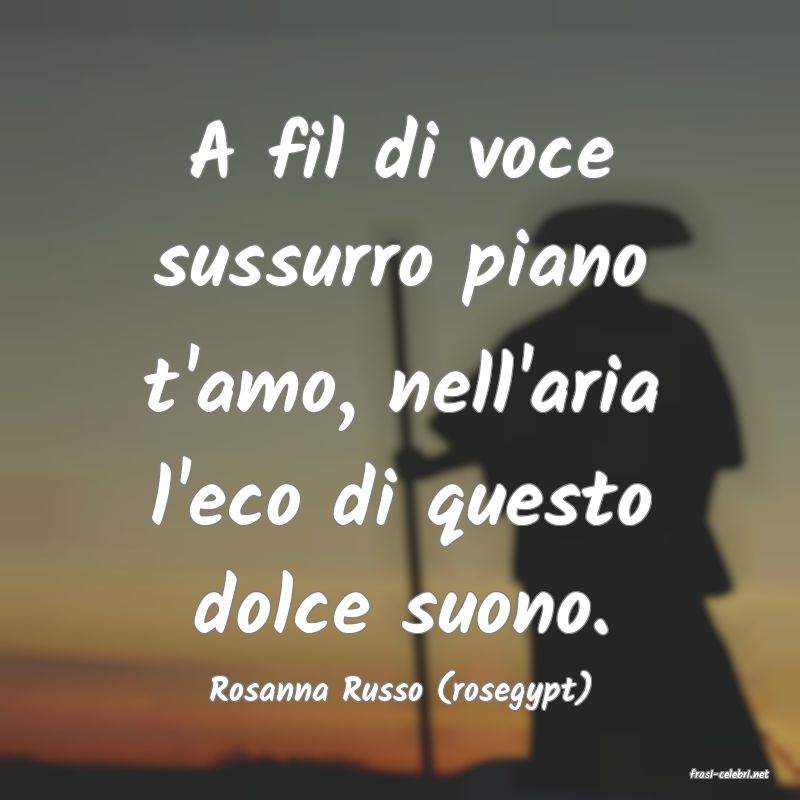frasi di  Rosanna Russo (rosegypt)
