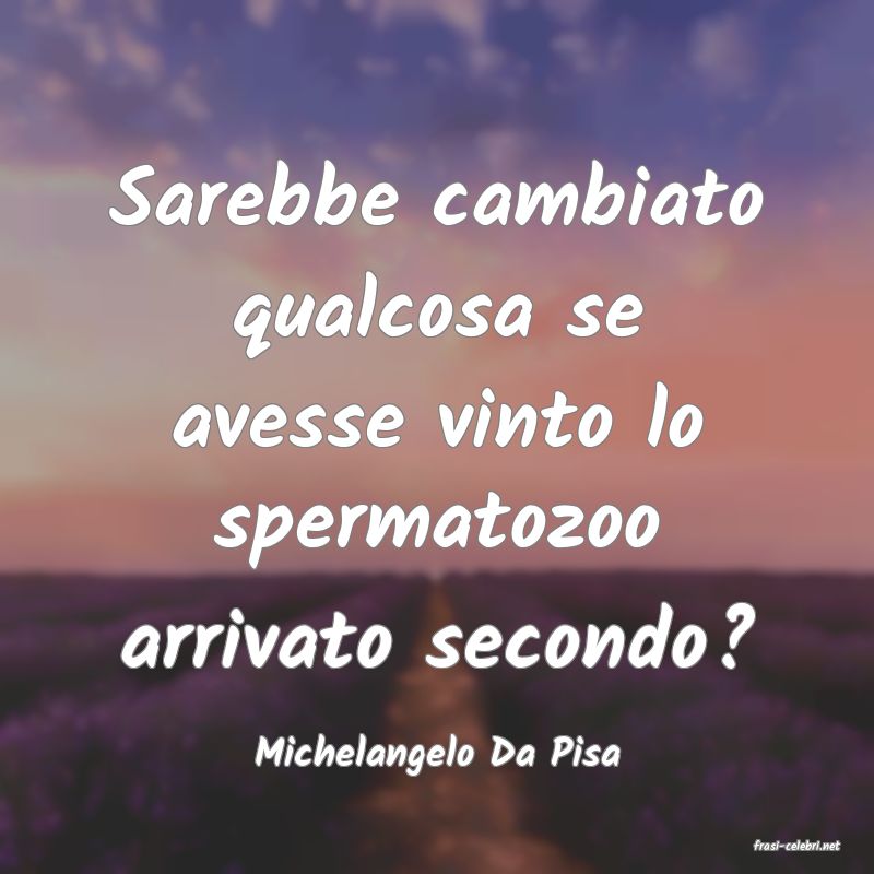 frasi di  Michelangelo Da Pisa
