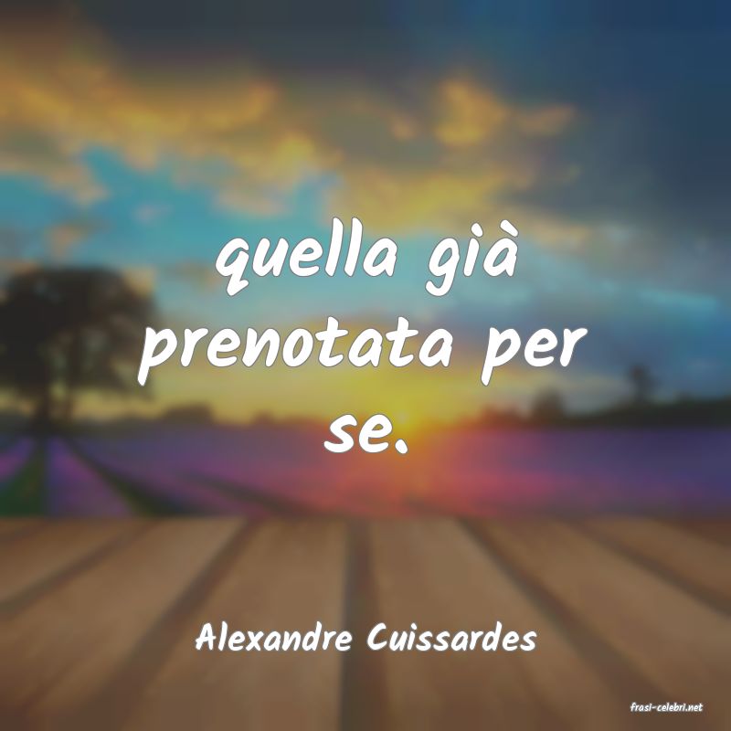 frasi di  Alexandre Cuissardes
