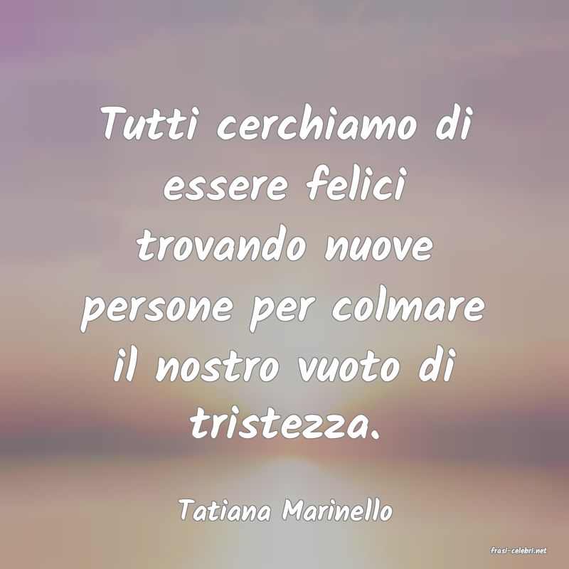 frasi di Tatiana Marinello