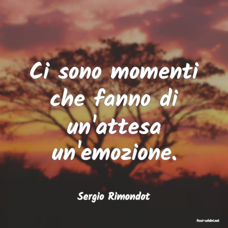 frasi di  Sergio Rimondot
