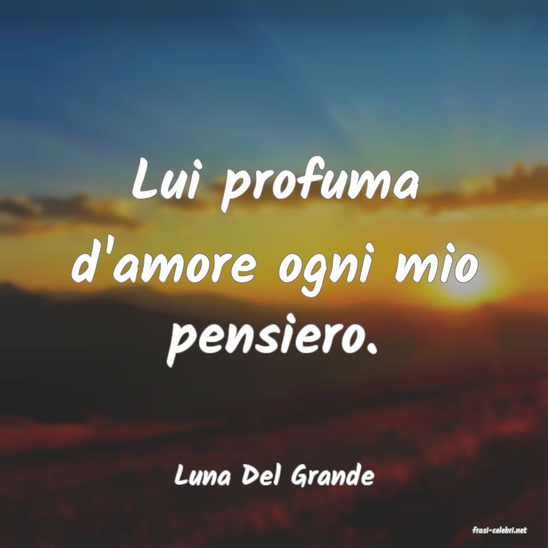 frasi di  Luna Del Grande
