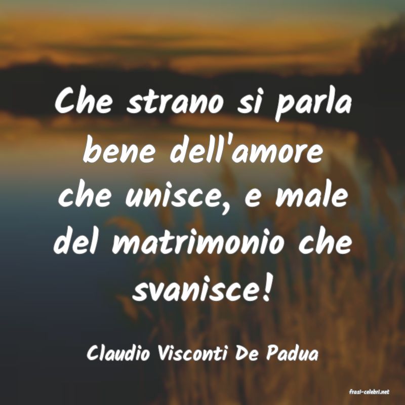 frasi di  Claudio Visconti De Padua
