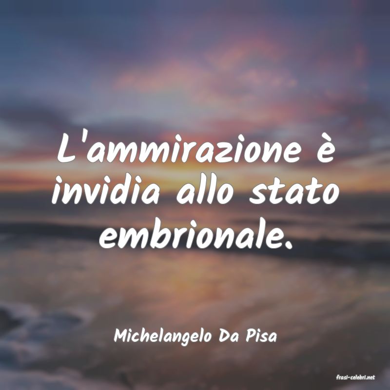 frasi di  Michelangelo Da Pisa
