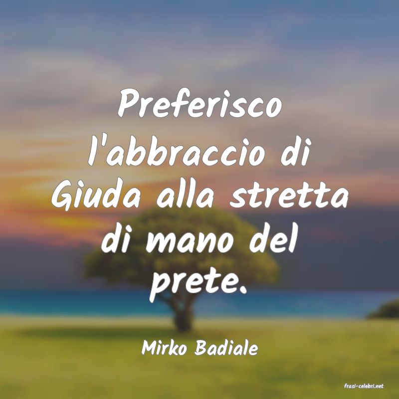 frasi di  Mirko Badiale

