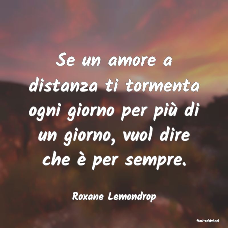 frasi di  Roxane Lemondrop

