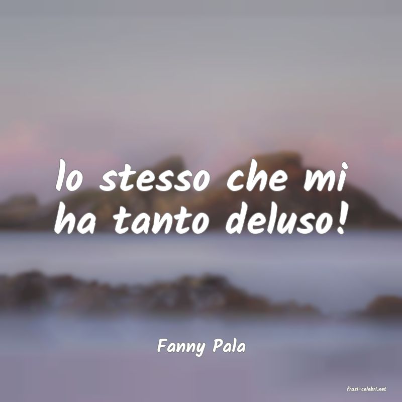 frasi di  Fanny Pala
