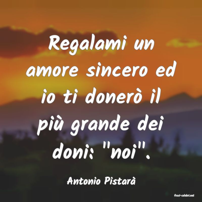 frasi di Antonio Pistar�