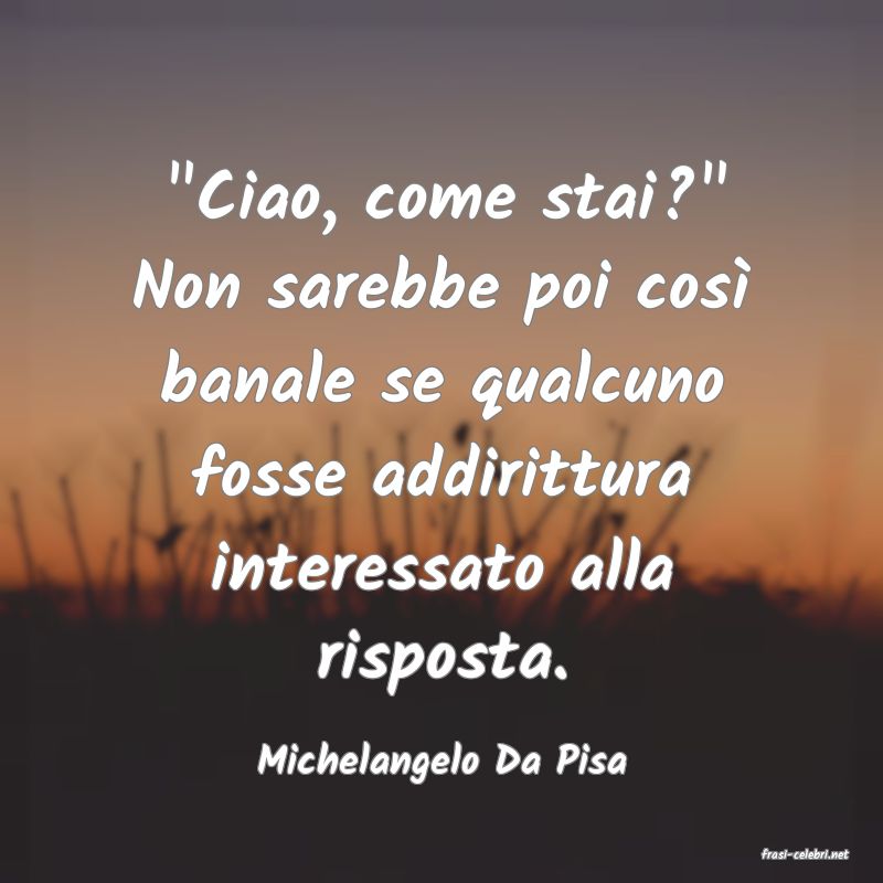 frasi di  Michelangelo Da Pisa
