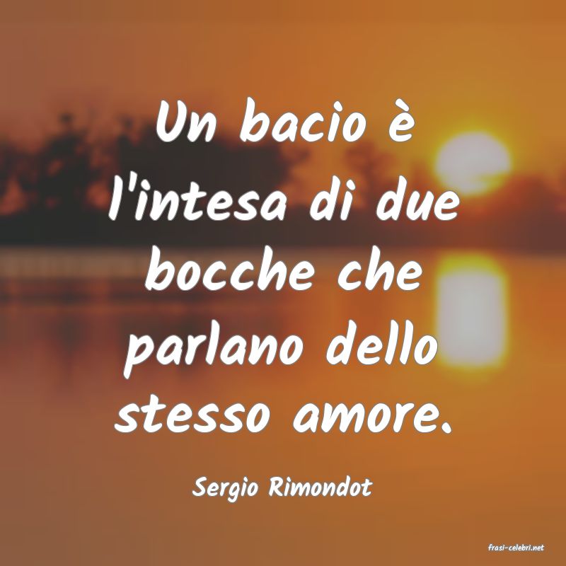 frasi di  Sergio Rimondot
