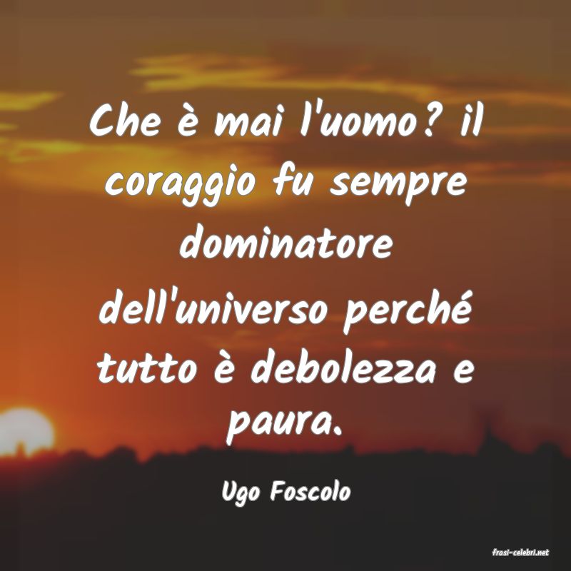 frasi di  Ugo Foscolo
