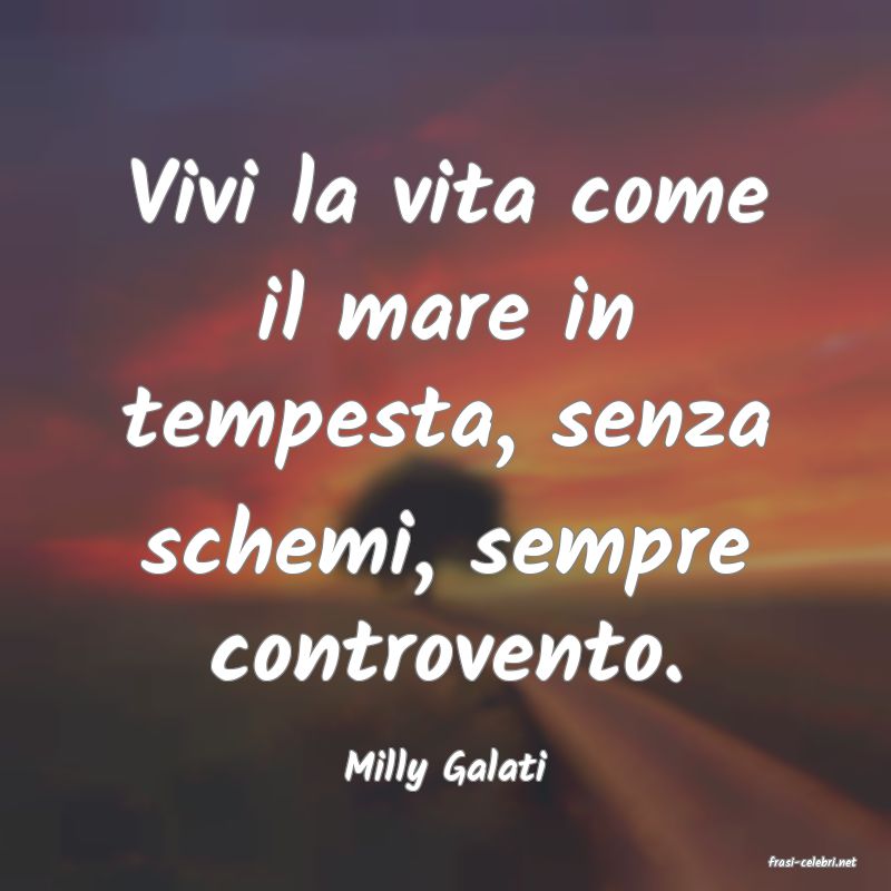 frasi di  Milly Galati
