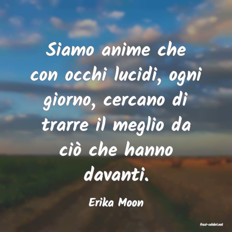 frasi di  Erika Moon
