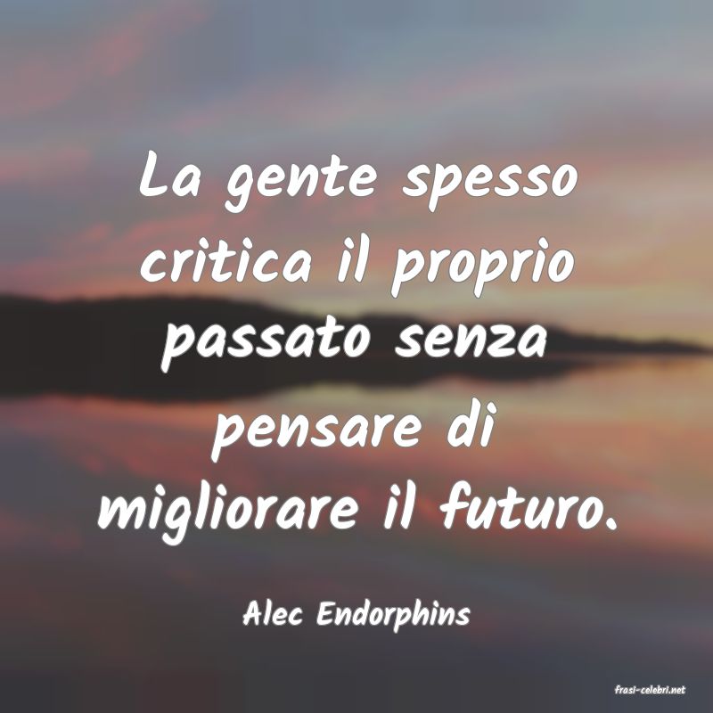 frasi di  Alec Endorphins
