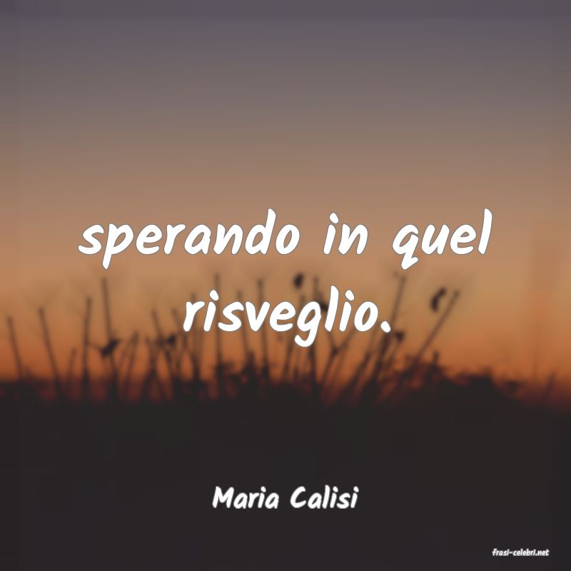 frasi di  Maria Calisi
