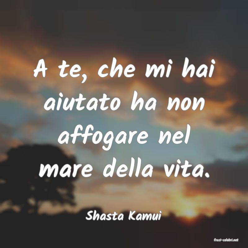 frasi di  Shasta Kamui
