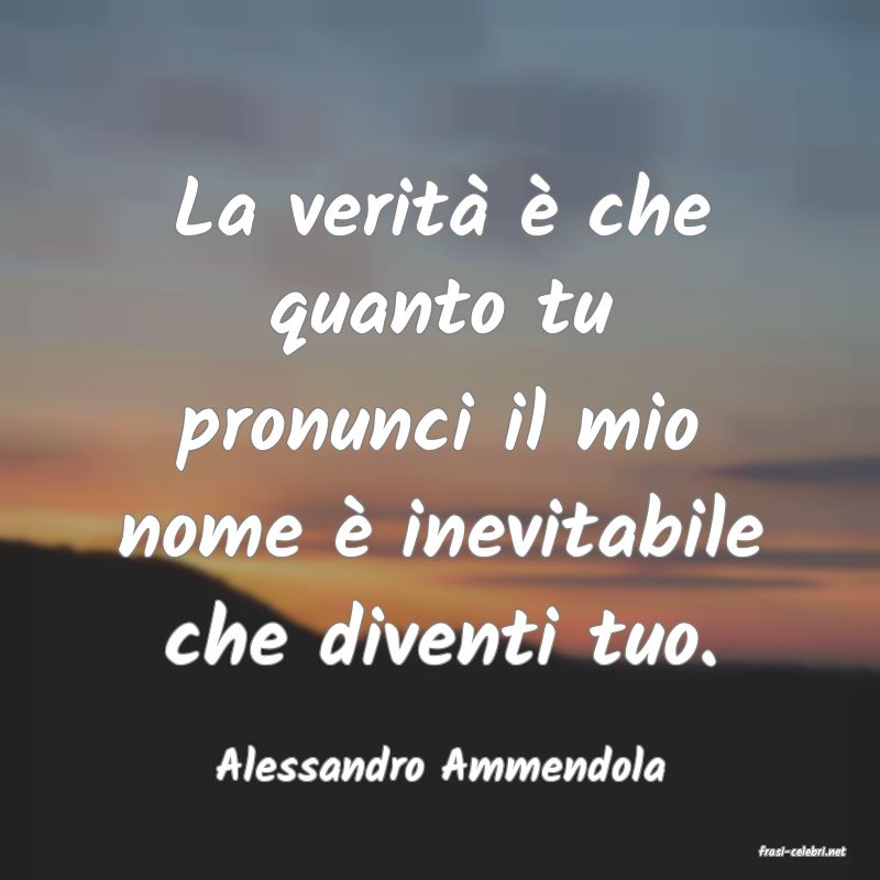 frasi di  Alessandro Ammendola
