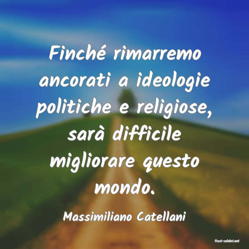 frasi di  Massimiliano Catellani
