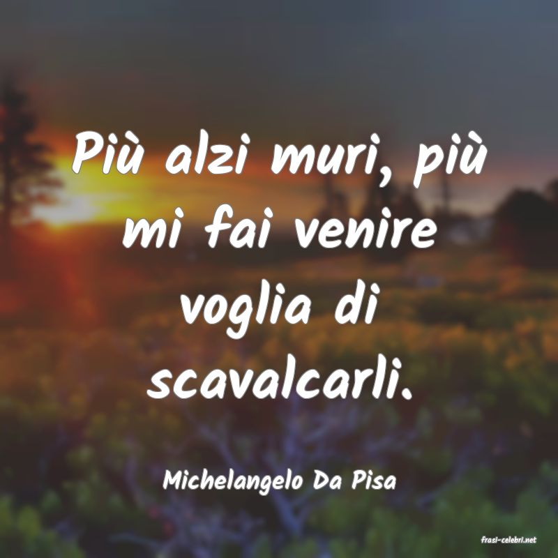 frasi di  Michelangelo Da Pisa
