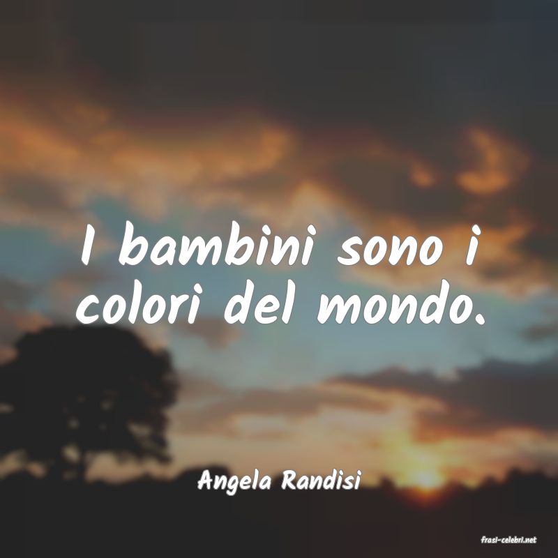 frasi di  Angela Randisi
