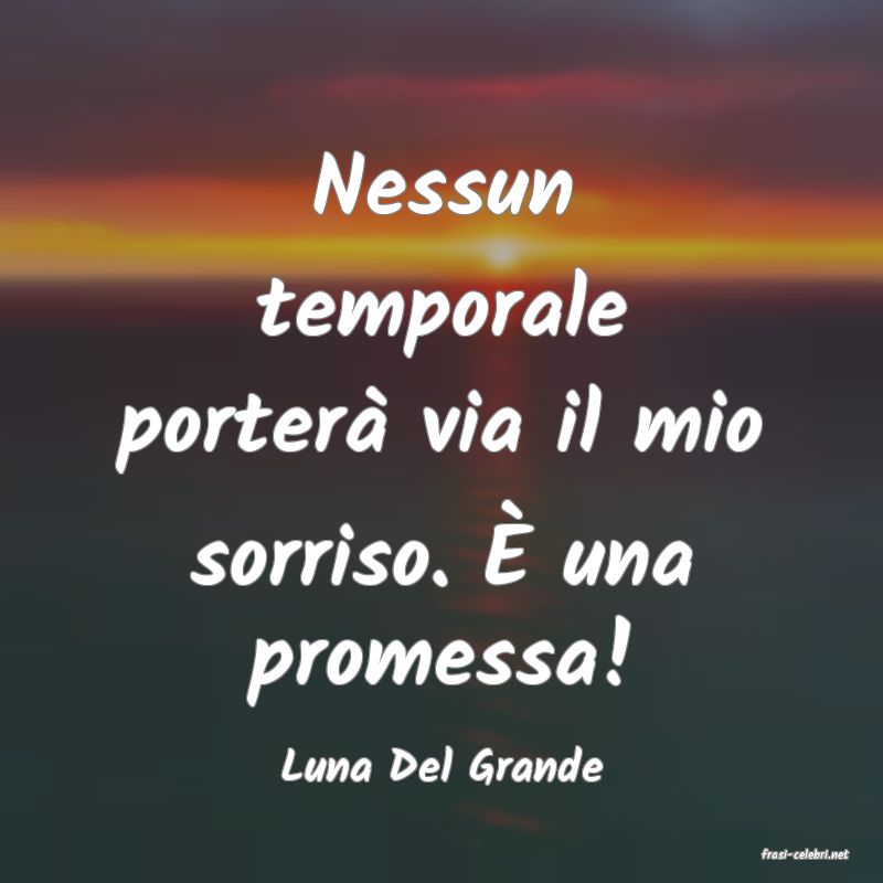 frasi di  Luna Del Grande
