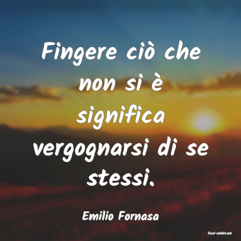 frasi di Emilio Fornasa