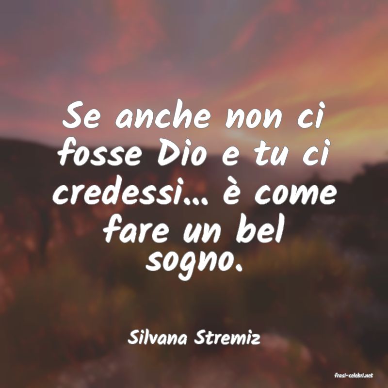 frasi di  Silvana Stremiz
