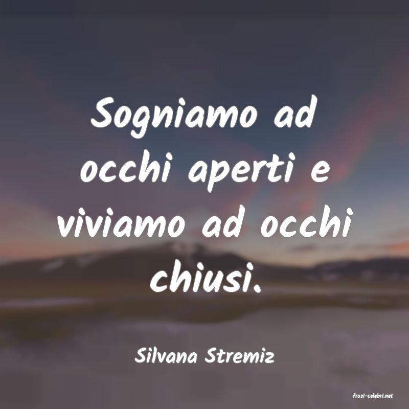 frasi di  Silvana Stremiz
