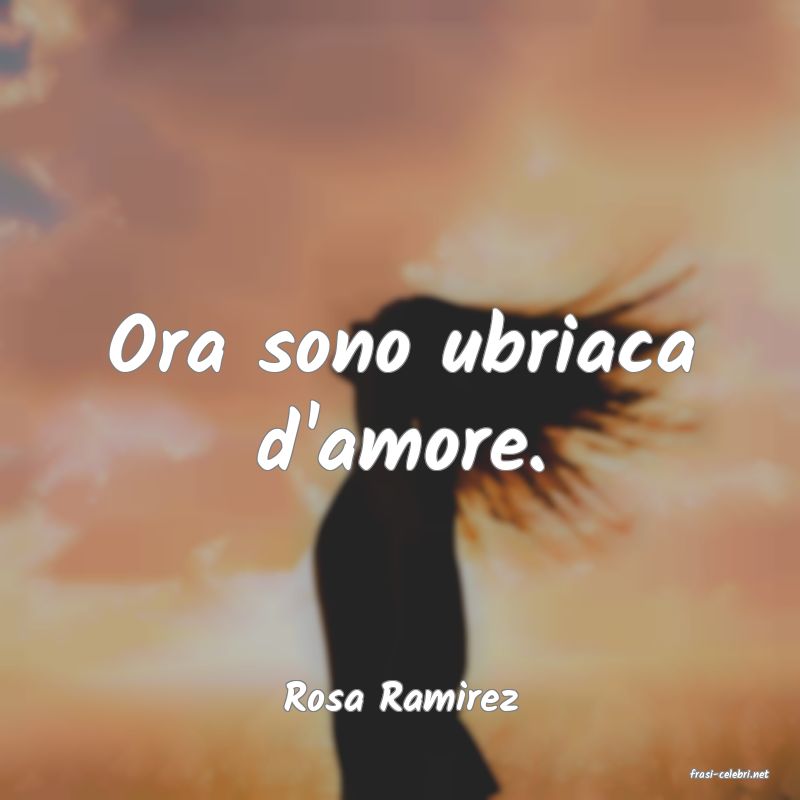 frasi di  Rosa Ramirez
