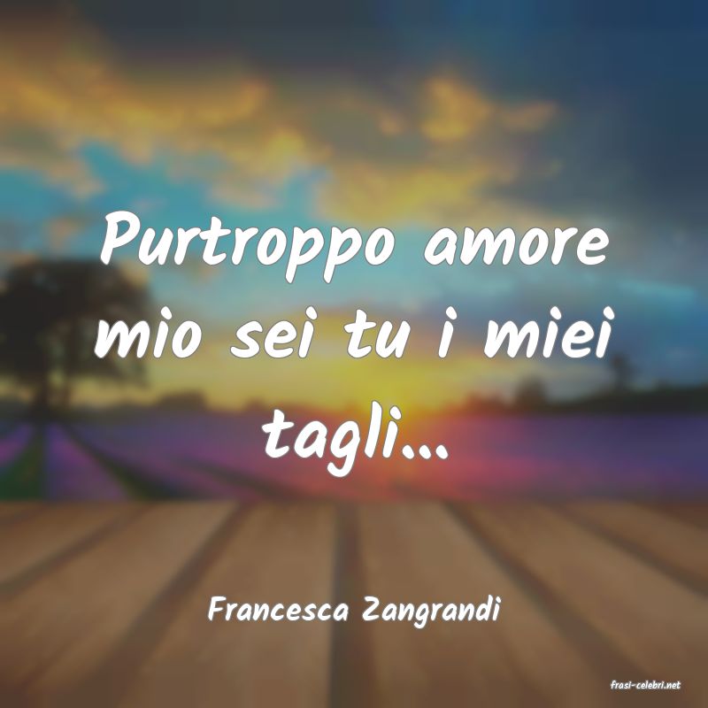frasi di  Francesca Zangrandi
