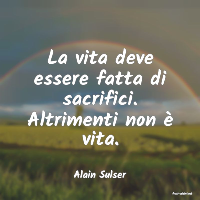frasi di  Alain Sulser

