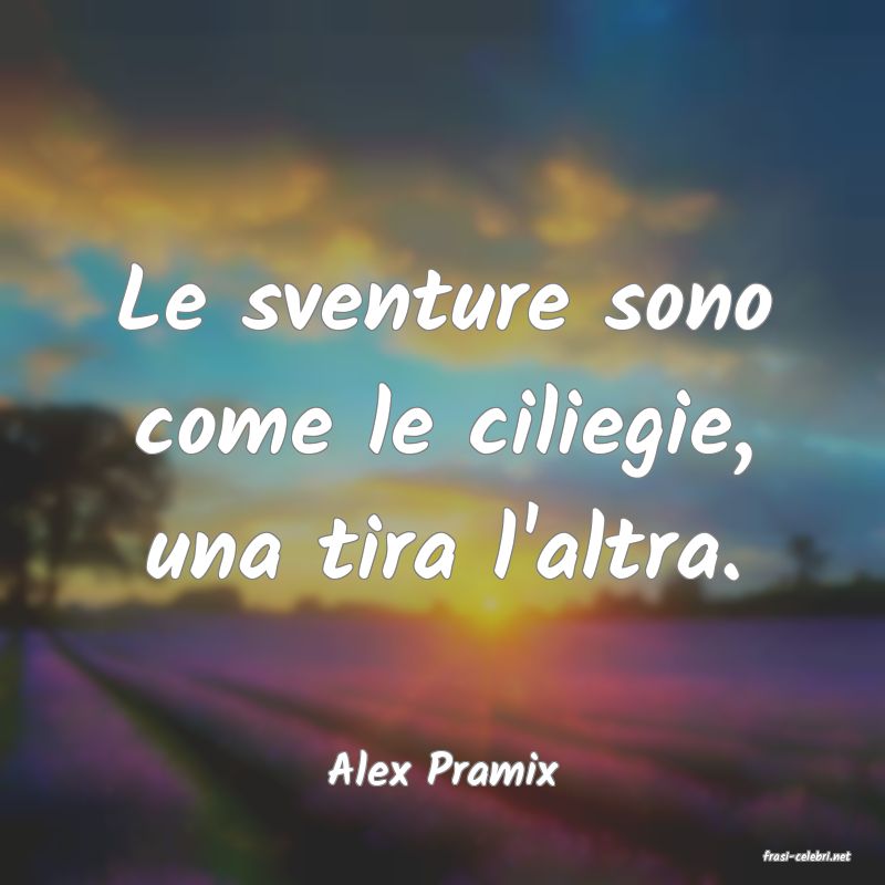 frasi di  Alex Pramix
