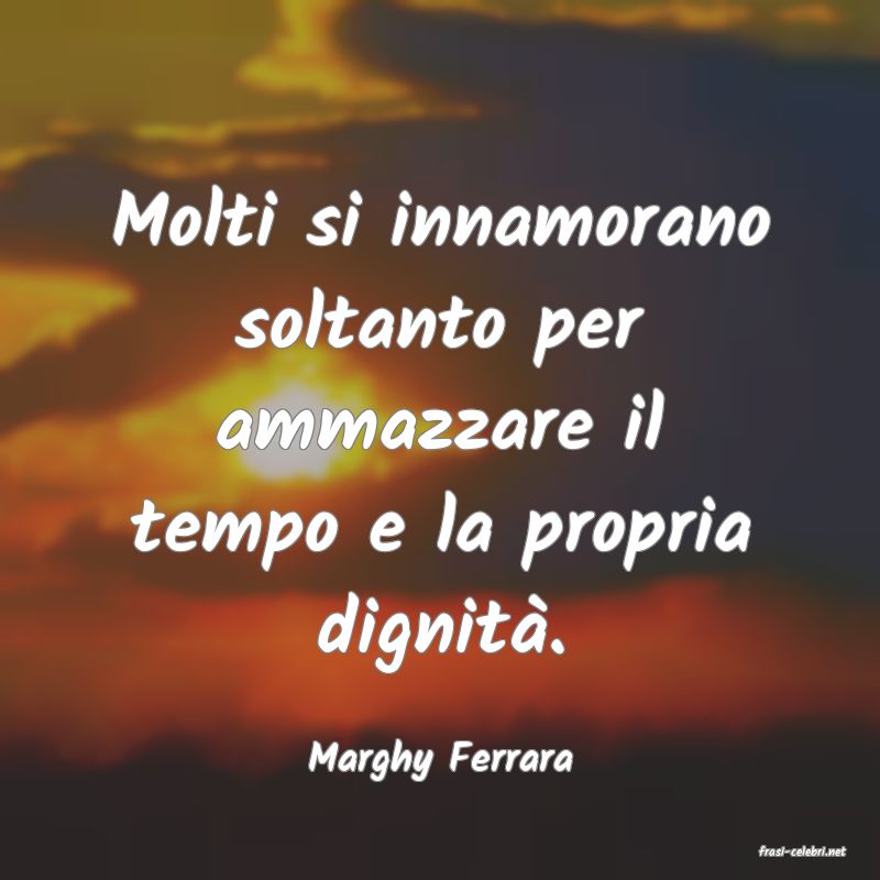 frasi di  Marghy Ferrara
