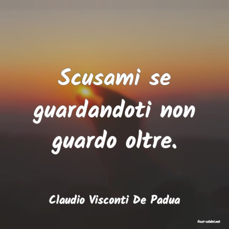 frasi di  Claudio Visconti De Padua
