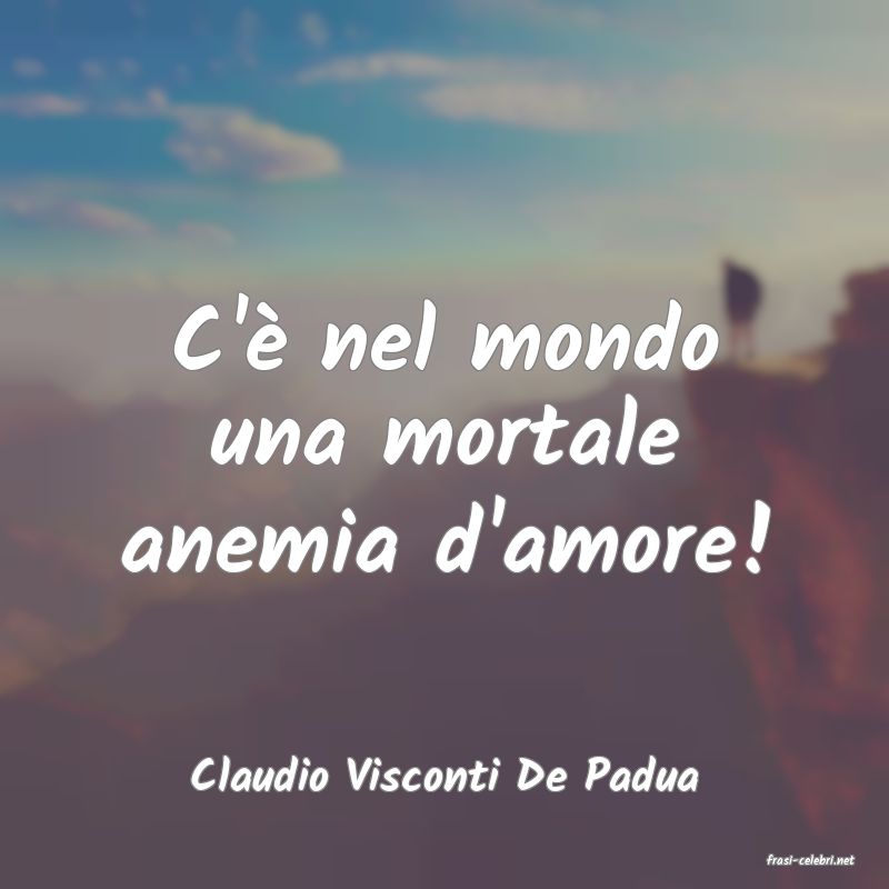 frasi di  Claudio Visconti De Padua
