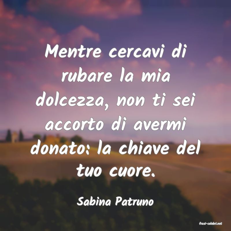 frasi di  Sabina Patruno
