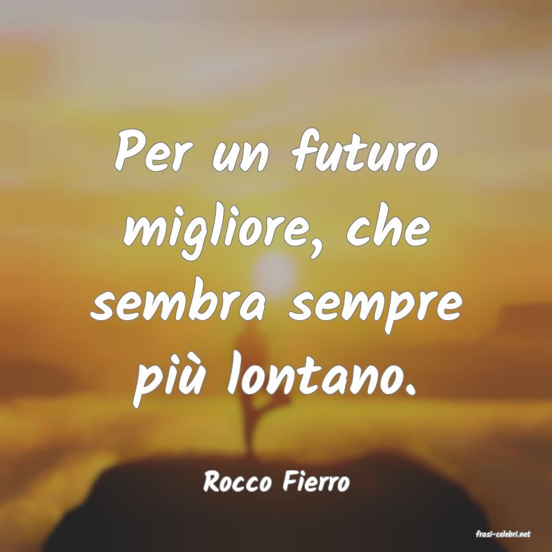 frasi di  Rocco Fierro
