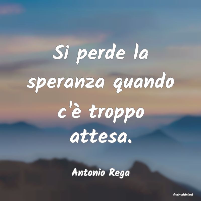 frasi di  Antonio Rega
