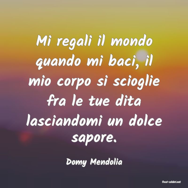 frasi di  Domy Mendolia
