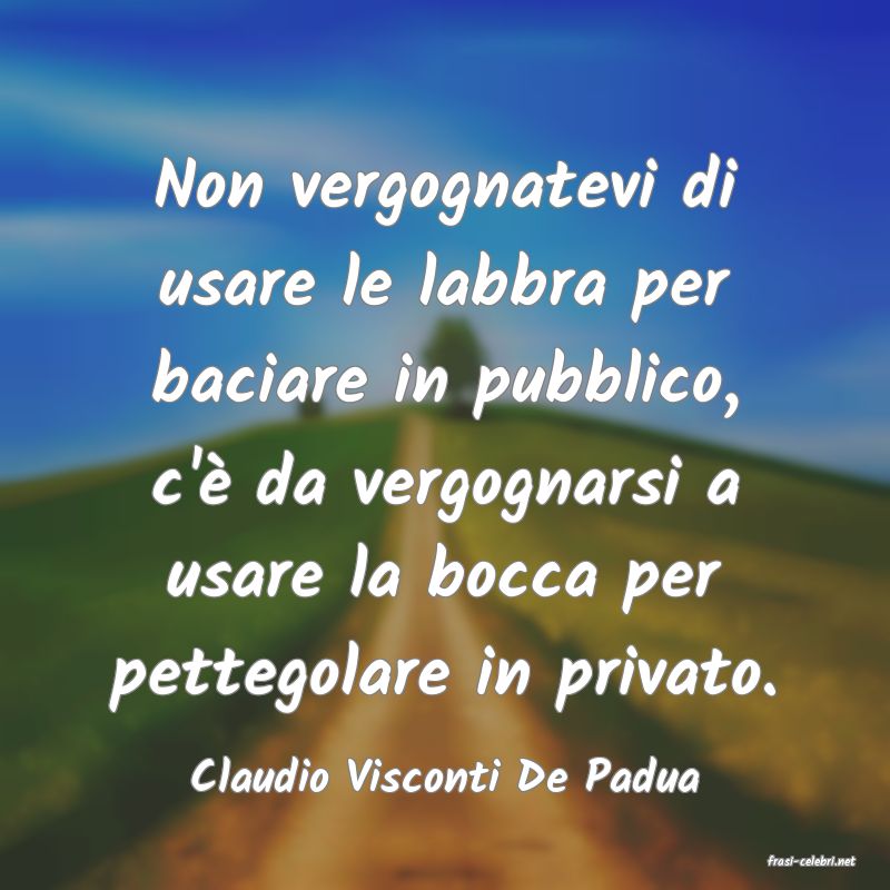 frasi di  Claudio Visconti De Padua
