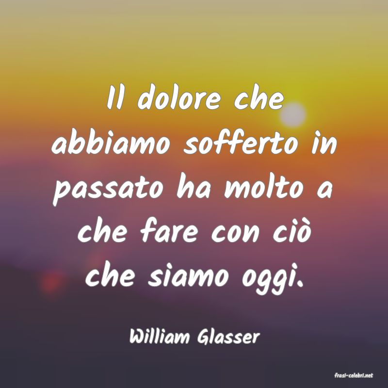 frasi di  William Glasser
