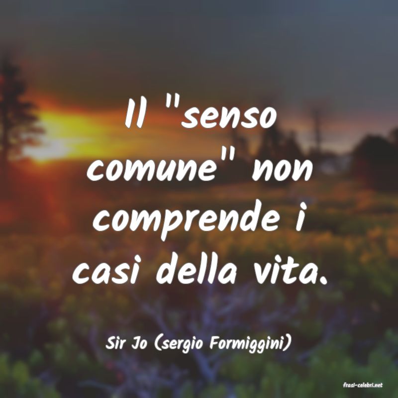 frasi di  Sir Jo (sergio Formiggini)
