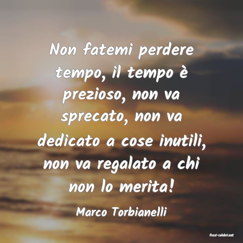 frasi di  Marco Torbianelli
