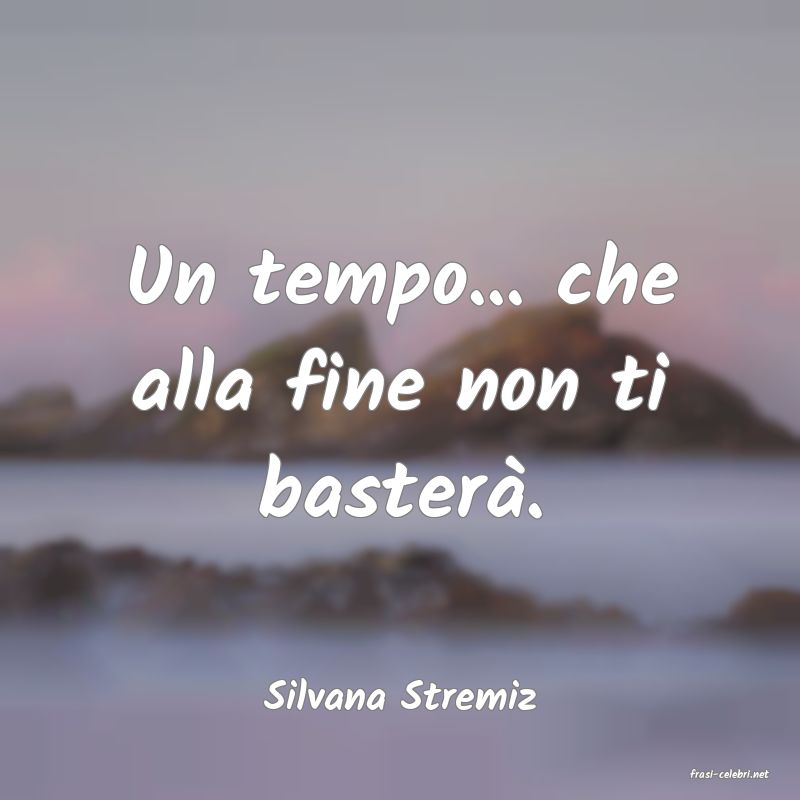 frasi di  Silvana Stremiz
