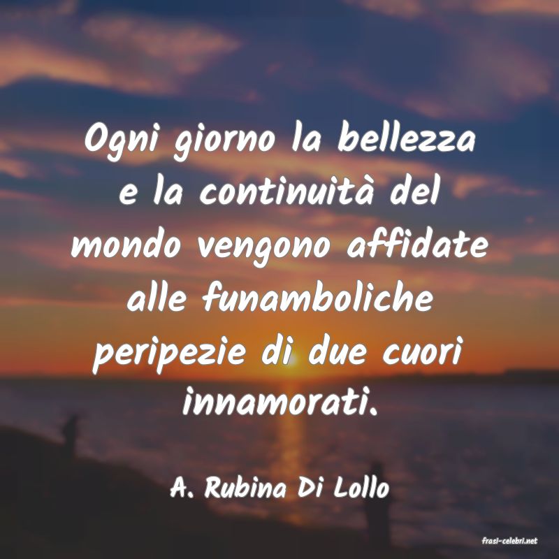 frasi di  A. Rubina Di Lollo
