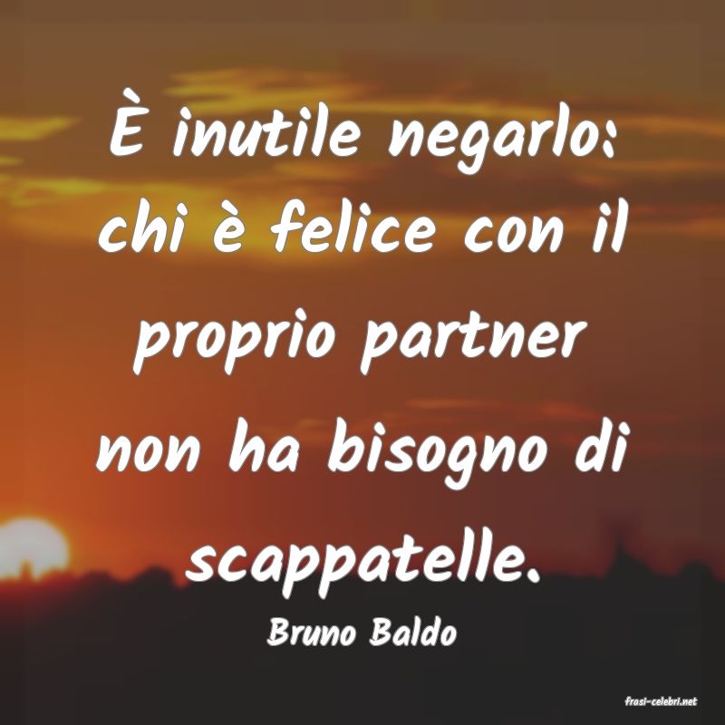 frasi di  Bruno Baldo
