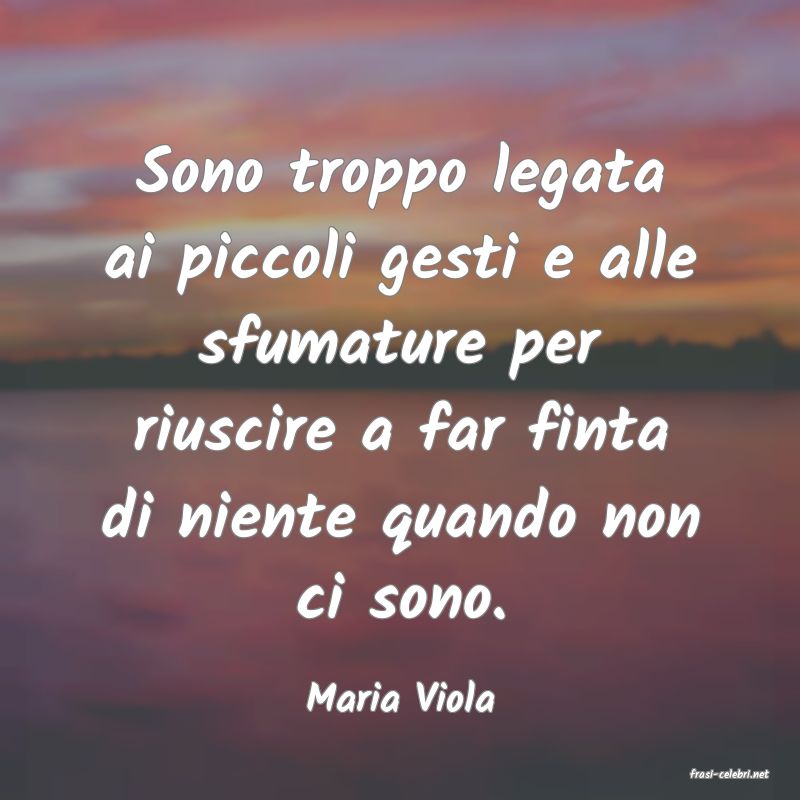 frasi di  Maria Viola
